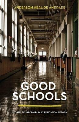 Good Schools: Stories to Inform Public Education Reform - Anderson Neal de Andrade - cover