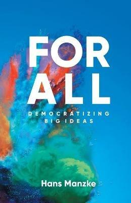 For All: Democratizing Big Ideas - Hans Manzke - cover