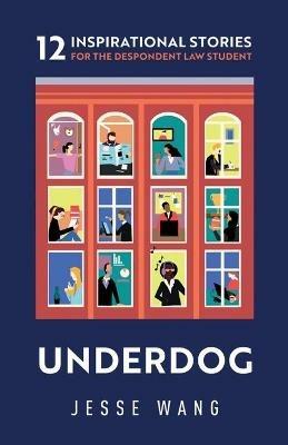 Underdog: 12 Inspirational Stories for the Despondent Law Student - Jesse Wang - cover