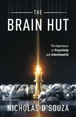 The Brain Hut: The Importance of Proactivity and Intentionality - Nicholas D'Souza - cover