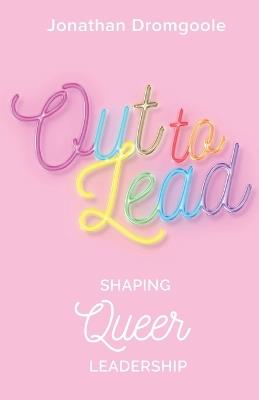 Out to Lead: Shaping Queer Leadership - Jonathan Dromgoole - cover