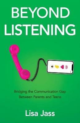 Beyond Listening: Bridging the Communication Gap Between Parents and Teens - Lisa Jass - cover