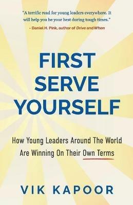 First Serve Yourself: How Young Leaders Around The World Are Winning On Their Own Terms - Vik Kapoor - cover
