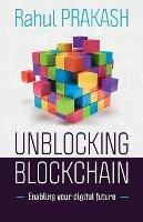 Unblocking Blockchain: Enabling Your Digital Future - Rahul Prakash - cover