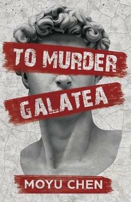 To Murder Galatea - Moyu Chen - cover