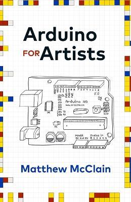 Arduino for Artists: How to Create Stunning Multimedia Art with Electronics - Matthew McClain - cover