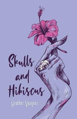 Skulls and Hibiscus - Heather Vazquez - cover