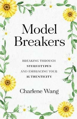 Model Breakers: Breaking Through Stereotypes and Embracing Your Authenticity - Charlene Wang - cover