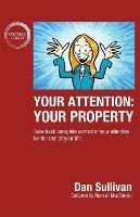 Your Attention: Your Property: Your Property: Take back complete control of your attention for the rest of your life.