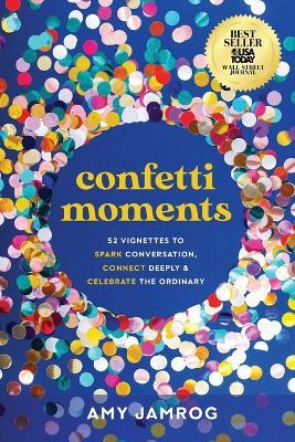 Confetti Moments: 52 Vignettes to Spark Conversation, Connect Deeply & Celebrate the Ordinary - Amy Jamrog - cover