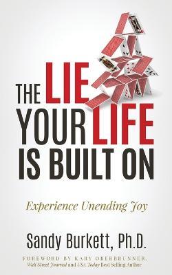 The Lie Your Life Is Built On: Experience Unending Joy - Sandy Burkett - cover