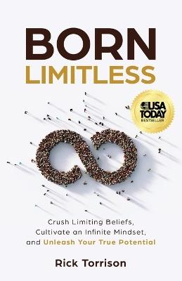 Born Limitless: Crush Limiting Beliefs, Cultivate an Infinite Mindset, and Unleash Your True Potential - Rick Torrison - cover