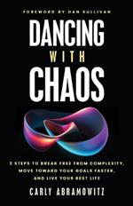 Dancing with Chaos: 3 Steps to Break Free from Complexity, Move Toward Your Goals Faster, and Live Your Best Life