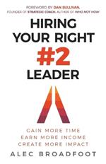 Hiring Your Right Number 2 Leader: Gain More Time. Earn More Income. Create More Impact