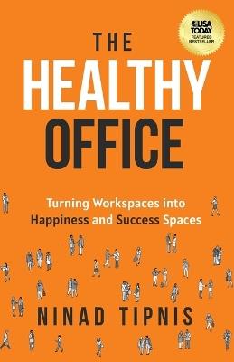The Healthy Office: Turning Workspaces into Happiness and Success Spaces - Ninad Tipnis - cover