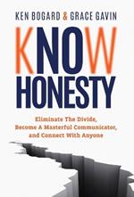 Know Honesty: Eliminate The Divide, Become a Masterful Communicator, and Connect With Anyone