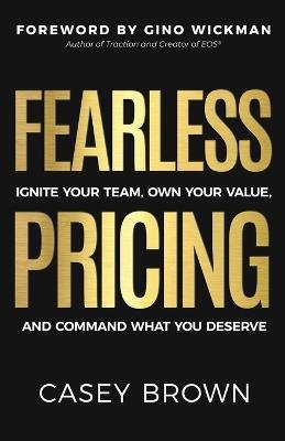 Fearless Pricing: Ignite Your Team, Own Your Value, and Command What You Deserve - Casey Brown - cover