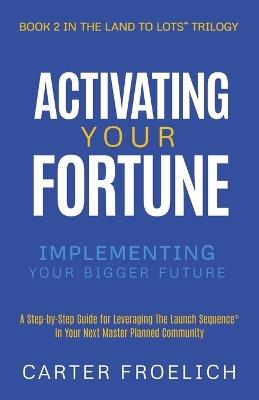 Activating Your Fortune: Implementing Your Bigger Future - Carter Froelich - cover