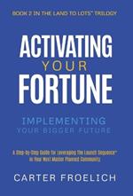 Activating Your Fortune: Implementing Your Bigger Future