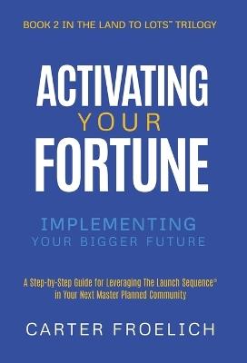 Activating Your Fortune: Implementing Your Bigger Future - Carter Froelich - cover