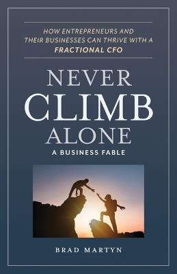Never Climb Alone: How Entrepreneurs and Their Businesses Can Thrive with a Fractional CFO - Brad Martyn - cover
