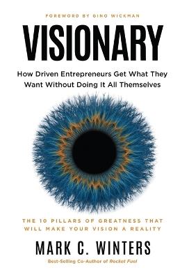 Visionary: How Driven Entrepreneurs Get What They Want Without Doing It All Themselves - Mark C Winters - cover