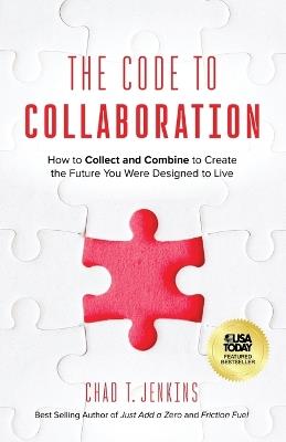 The Code to Collaboration: How to Collect and Combine to Create the Future You Were Designed to Live - Chad T Jenkins - cover