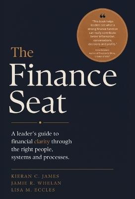 The Finance Seat: A Leader's Guide to Financial Clarity Through the Right People, Systems, and Processes - Kieran C James,Jamie R Whelan,Lisa M Eccles - cover