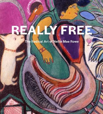 Really Free: The Radical Art of Nellie Mae Rowe - Katherine Jentleson - cover