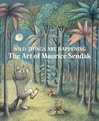 Wild Things Are Happening: The Art of Maurice Sendak - cover