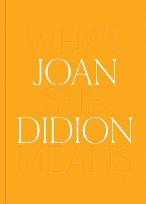 Joan Didion: What She Means - Joan Didion - cover