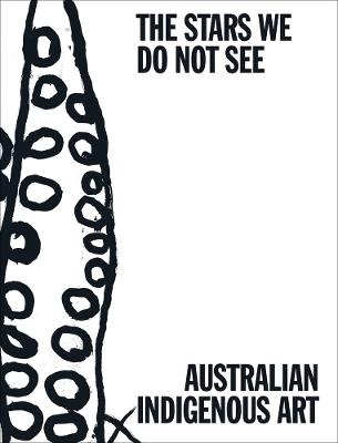 The Stars We Do Not See: Australian Indigenous Art - cover