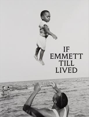 If Emmett Till Lived: A Creative Monument - cover