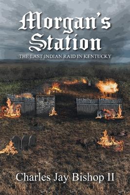 Morgan's Station: The Last Indian Raid in Kentucky - Charles Jay Bishop - cover