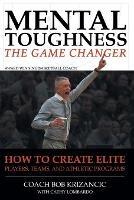 Mental Toughness: The Game Changer: How to Create Elite Players, Teams, and Athletic Programs - Coach Bob Krizancic with Cathy Lombardo,Catherine - cover