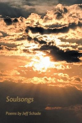 Soulsongs: Poems by Jeff Schade - Jeff Schade - cover