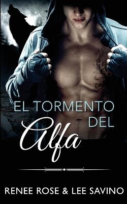 El tormento del alfa - Renee Rose,Lee Savino - cover
