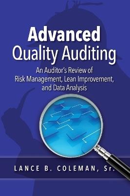 Advanced Quality Auditing: An Auditor's Review of Risk Management, Lean Improvement, and Data Analysis - Lance B Coleman - cover