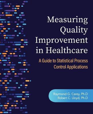 Measuring Quality Improvement in Healthcare: A Guide to Statistical Process Control Applications - Raymond G Carey,Robert C Lloyd - cover