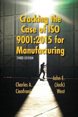 Cracking the Case of ISO 9001: 2015 for Manufacturing: A Simple Guide to Implementing Quality Management in Manufacturing - Charles A Cianfrani,John (Jack) E West - cover