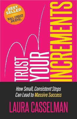 Trust Your Increments: How Small, Consistent Steps Can Lead to Massive Success - Laura Casselman - cover