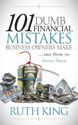 101 Dumb Financial Mistakes Business Owners Make and How to Avoid Them - Ruth King - cover