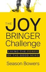 The Joy Bringer Challenge: Living the Power of the Good News