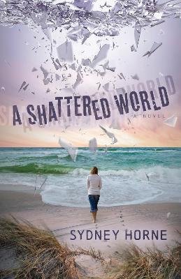 A Shattered World: A Novel - Sydney Horne - cover