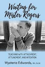 Waiting for Mister Rogers: Teaching with Attachment, Attunement, and Intention