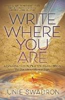 Write Where You Are: A Guided Experience for Those Who Dream of Writing but Don’t Know Where to Begin - Junie Swadron - cover
