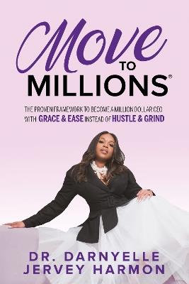 Move to Millions: The Proven Framework to Become a Million Dollar CEO with Grace & Ease Instead of Hustle & Grind - Darnyelle Jervey Harmon - cover