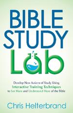 Bible Study Lab: How to Go from Knowing You SHOULD Read the Bible to NEVER Wanting to Put It Down