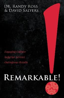 Remarkable!: Engaging Culture. Superior Service. Outrageous Results. - Randy Ross,David Salyers - cover