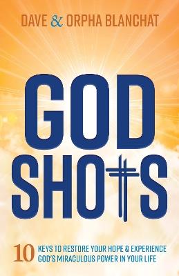 God Shots: 10 Keys to Restore Your Hope and Experience God’s Miraculous Power In Your Life - Dave Blanchat,Orpha Blanchat - cover